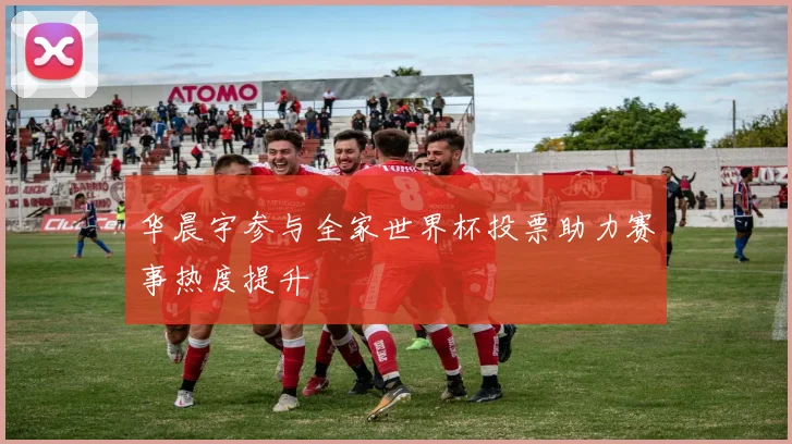 华晨宇参与全家世界杯投票助力赛事热度提升